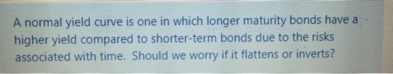 A normal yield curve is one in which longer maturity bonds have a higher yield compared to shorter-term bonds due to the risk