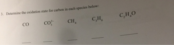 3. Determine the oxidation state for carbon in each species below: C,H, C,H,O 2- CO CO, CH