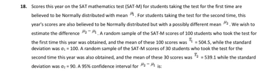 18. Scores this year on the SAT mathematics test (SAT-M) for students taking the test for the first time are believed to be N