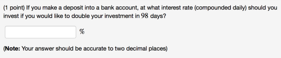 (1 point) If you make a deposit into a bank account, at what interest rate (compounded daily) should you invest if you would