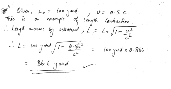 sol Given, Lo= loo yord , o=o.sc. This is an example of length contraction. Length meesare by astronaut , L = Lo ST-2 La too