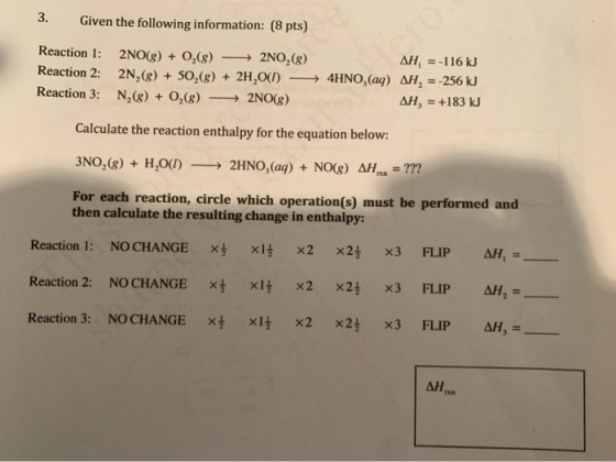 3. Given the following information: (8 pts) Reaction 1: Reaction 2: Reaction 3: 2NO(g) + 0,(3) — 2NO, (g) AH, = -116 kJ 2N,(g
