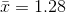 \bar{x}=1.28