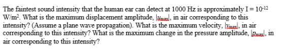 The faintest sound intensity that the human ear can detect at 1000 Hz is approximately 1-10-12 W/m2. What is the maximum disp