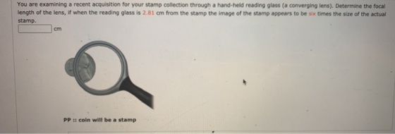 You are examining a recent acquisition for your stamp collection through a hand-held reading glass (a converging lens). Deter