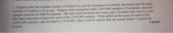 1. Suppose that the number of pairs of clothes in a year by Europeans is normally distributed and the mean number of clothes