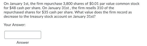 On January 1st, the firm repurchase 3,800 shares of $0.01 par value common stock for $48 cash per share. On January 31st, the