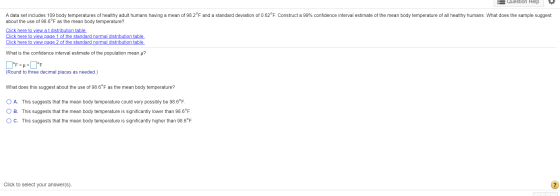 Question Help A data set includes 109 body temperatures of healthy adult humans having a mean of 98.2°F and a standard deviat