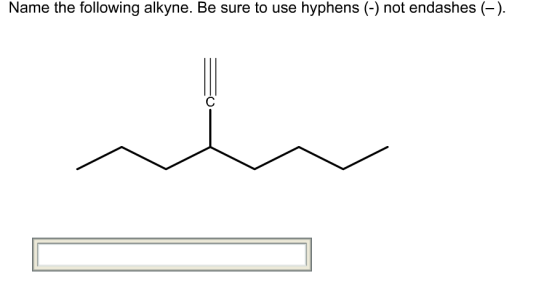 Name the following alkyne. Be sure to use hyphens not endashes