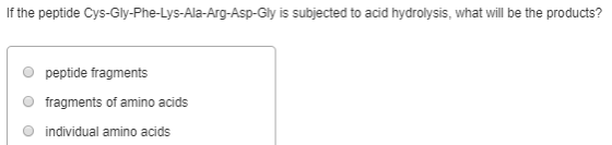 If the peptide Cys-Gly-Phe-Lys-Ala-Arg-Asp-Gly is subjected to acid hydrolysis, what will be the products? peptide fragments
