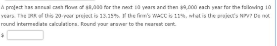 A project has annual cash flows of $8,000 for the next 10 years and then $9,000 each year for the following 10 years. The IRR