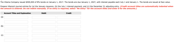 The Vitama Company issued $500,000 of 8% bonds on January 1, 2017. The bonds are due January 1, 2027, with interest payable e