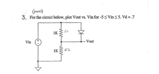 (nano) 3. For the circuit below, plot Vout vs. Vin for -5 SVin s5. Vd .7 Vin + Vout IK R2
