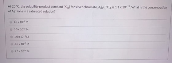 At 25°C, the solubility product constant (Ksp) for silver chromate, Ag2 CrO4, is 1.1 x 10-12. What is the concentration of Ag