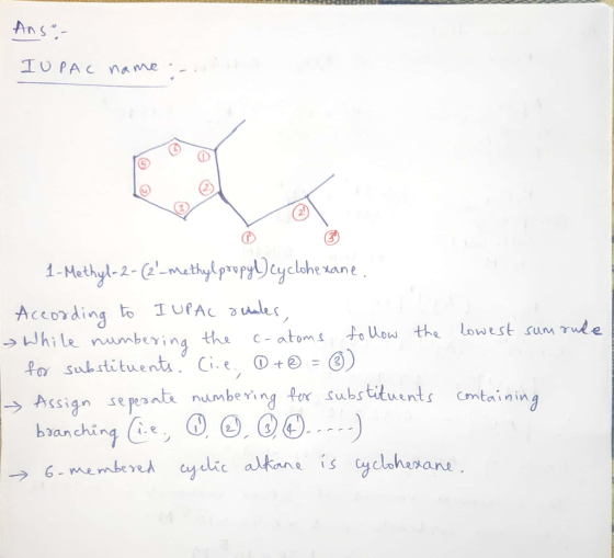 IUPAC name.. A lowest sum rule 1-Methyl-2-(2-methylpropyl) cyclohexane. According to I UPAC ouales, While numbering the c-at