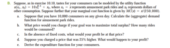 B. Suppose, as in exercise 10.10, tastes for your consumers can be modeled by the utility function 0.5 u(x1 , X2) = 10과, + x2