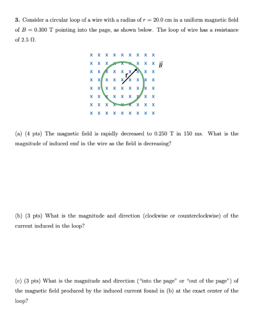 3. Consider a circular loop of a wire with a radius of r = 20.0 cm in a uniform magnetic field of B = 0.300 T pointing into t