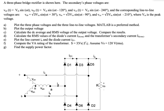 A three-phase bridge rectifier is shown here. The secondarys phase voltages are: Van (t) = Vm sin (wt), Vbn (t) = Vm sin (ot