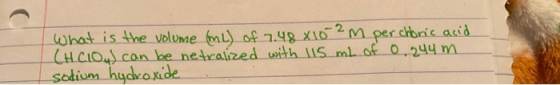 What is the volume (ML) of 7.48 x 102m perchbric acid (HClOu) can be netralized with 115 ml of 0.244 m sodium hydroxide