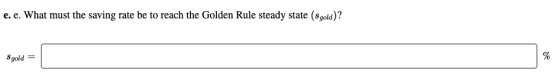 e. e. What must the saving rate be to reach the Golden Rule steady state (gold)? Sgold =