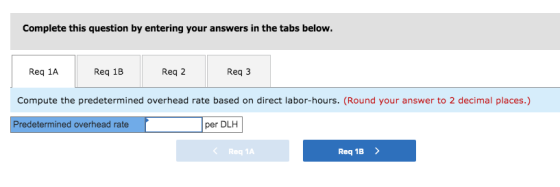 Complete this question by entering your answers in the tabs below. Req 1A Req 1B Req 2 Req3 Compute the predetermined overhea