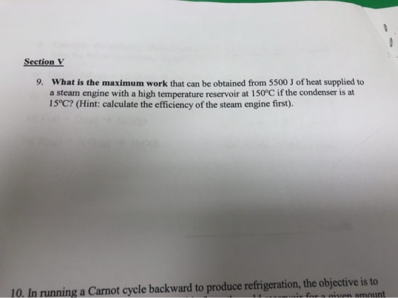 Section V 9. What is the maximum work that can be obtained from 5500 J of heat supplied to a steam engine with a high tempera