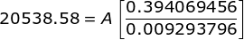 20538.58 = A\left [ \frac{0.394069456}{0.009293796} \right ]