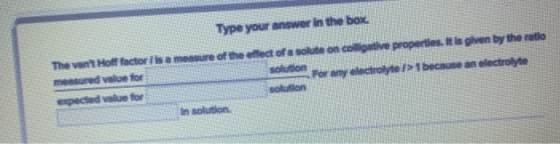 The Vant Hoff factor measured value for Type your answer in the box of solute on cogitive properties. It is given by the rat