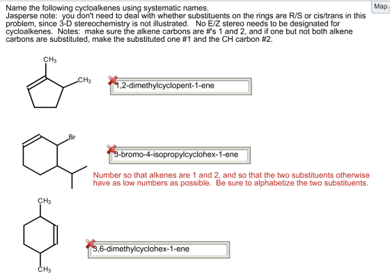 Map Name the following cycloalkenes using systematic names. Jasperse note: you dont need to deal with whether substituents o