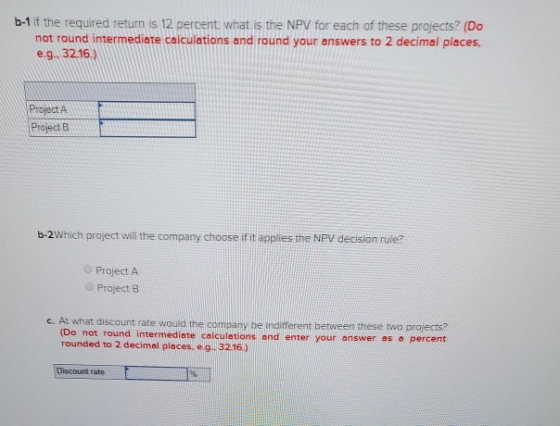 b-1 if the required return is 12 percent, what is the NPV for each of these projects? (Do not round intermediate calculations