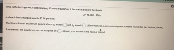 What is the homogeneous-good duopoly Coumot equilbrium if the market demand function is Q 10,000-100p, and each fims margina