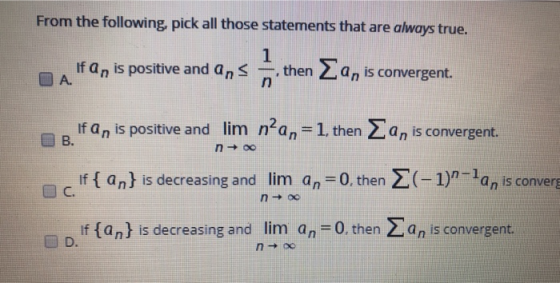 From the following pick all those statements that are always true. If Q, is positive and ans A. , then 2 a, is convergent. B