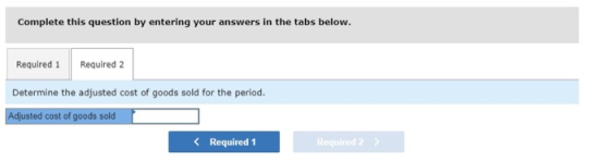 Complete this question by entering your answers in the tabs below. Required 1 Required 2 Determine the adjusted cost of goods