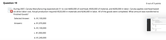 Question 19 O out of 3 points During 2007, Caruba Manufacturing expected Job 51 to cost $400,000 of overhead, $500,000 of mat