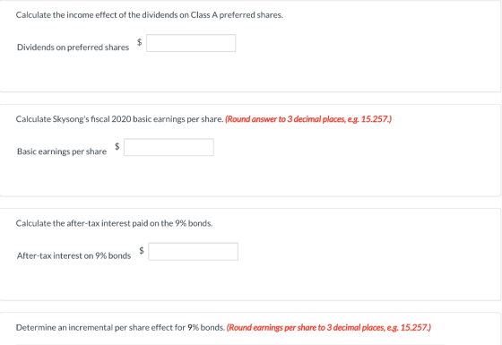 Calculate the income effect of the dividends on Class A preferred shares. $ Dividends on preferred shares Calculate Skysongs