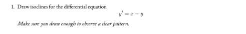 1. Draw isoclines for the differential equation V=- Make sure you dnew enough to observe a dear pattern.