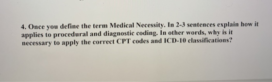 4. Once you define the term Medical Necessity. In 2-3 sentences explain how it applies to procedural and diagnostic coding. I