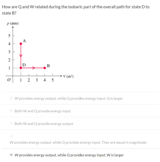 How are Q and W related during the isobaric part of the overall path for state D to state B? p(atm) A 4 3 2 1 V(m3) 1 2 3 о 4
