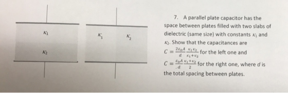 7. A parallel plate capacitor has the space between plates filled with two slabs of dielectric (same size) with constants ki