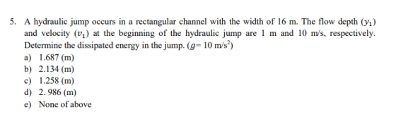 5. A hydraulic jump occurs in a rectangular channel with the width of 16 m. The flow depth (yı) and velocity (v) at the begin