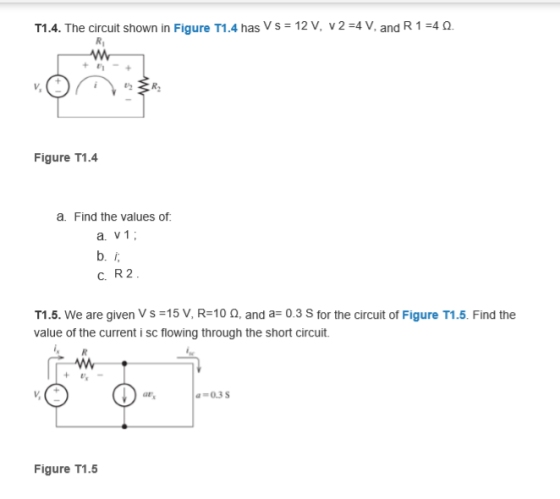 T1.4. The circuit shown in Figure T1.4 has Vs = 12 V, v 2 =4 V, and R 1 =42 Figure T1.4 a. Find the values of a. v1; b. i c.