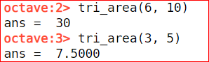 octave:2> tri_area(6, 10) ans = 30 octave:3> tri_area(3, 5) ans = 7.5000