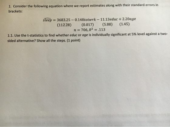 1. Consider the following equation where we report estimates along with their standard errors in brackets: sleep = 3683.25-0.
