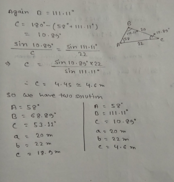 10.89 B 111.11a 20 Again B = 111.11° C = 180- (58°+ 111.119) 10.899 sin 10.890 = sin 11.11 .22 c = sin 10.890x22 sin 111,11°