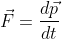 \vec{F}=\frac{d\vec{p}}{dt}