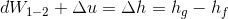 dW_{1-2}+\Delta u=\Delta h=h_g-h_f