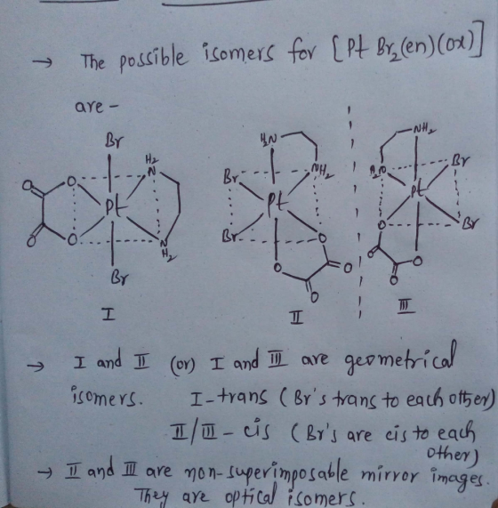 - The possible isomers for [Pt Br (en) (ox)] are - AN . Br---t- NH, I PA OS I 1 T I and II (or) I and I are geometrical isome