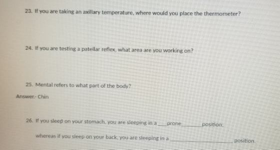 23. If you are taking an axillary temperature, where would you place the thermometer? 24. If you are testing a patellar refle