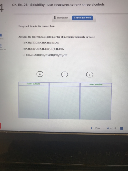 Ch. Ex. 26-Solubility-use structures to rank three alcohols Check my work attempts left Drag each item to the correct box. Ar