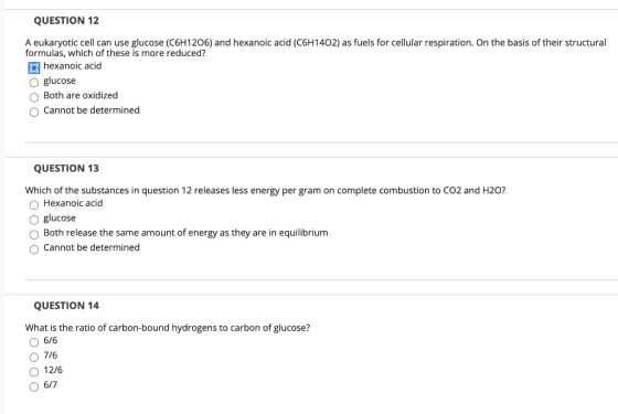 QUESTION 12 A eukaryotic cell can use glucose (C6H1206) and hexanoic acid (C6H1402) as fuels for cellular respiration. On the